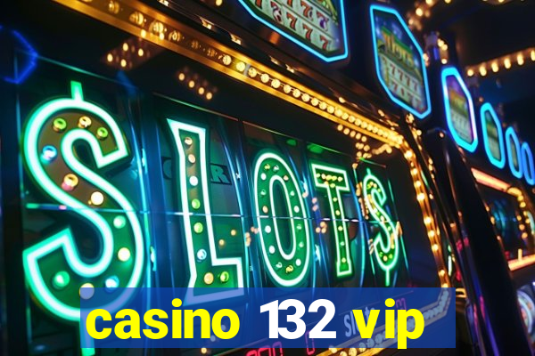 casino 132 vip